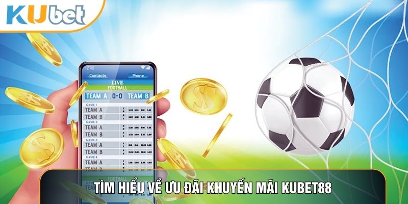 Tìm hiểu về ưu đãi khuyến mãi KUBET88